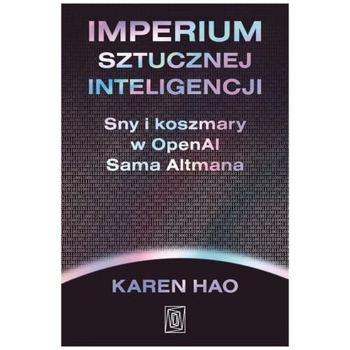 Imperium sztucznej inteligencji. Sny i koszmary w OpenAI Sama Altmana