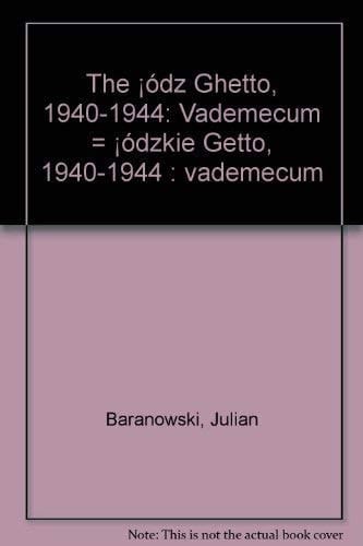 The Łódź Ghetto, 1940-1944: Vademecum = Łódzkie Getto, 1940-1944 : vademecum (Polish Edition)