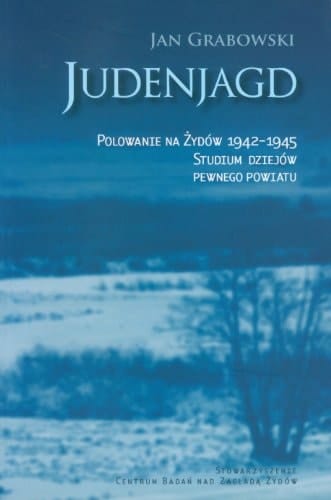 Judenjagd polowanie na Żydów 1942-1945 : studium dziejów pewnego powiatu