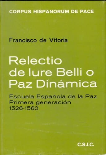 Relectio de jure belli, o, Paz dinámica Escuela Española de la Paz primera generación, 1526-1560