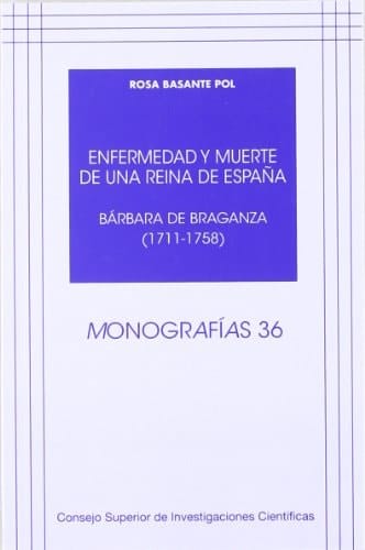 Enfermedad y muerte de una reina de España: Bárbara de Braganza (1711-1758) (Monografías) (Spanish Edition)