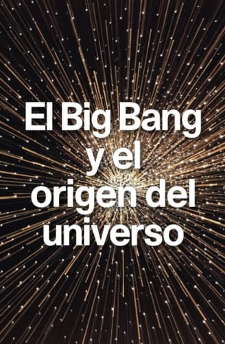 El Big Bang y el origen del universo (NatGeo Ciencias) (Spanish Edition)