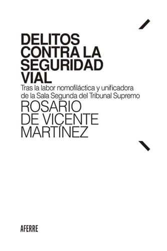 Delitos contra la seguridad vial: Tras la labor nomofiláctica y unificadora de la Sala Segunda del Tribunal Supremo (Spanish Edition)