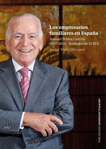 Los empresarios familiares en España Manuel Peláez Castillo (1937-2014) fundador de ECISA.
