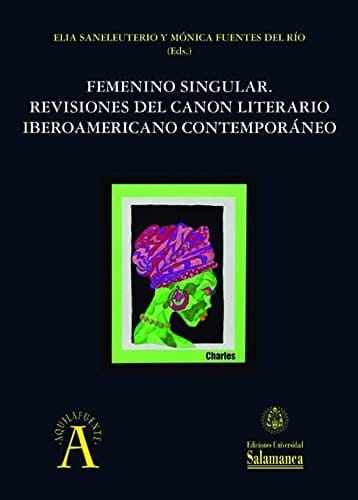 Femenino Singular Revisiones del Canon Literario Iberamericano Contemporáneo