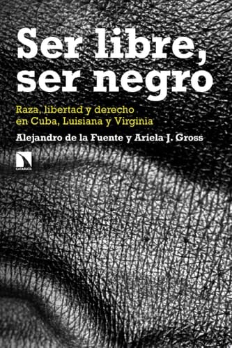 Ser libre, ser negro Raza, libertad y derecho en Cuba, Luisiana y Virginia