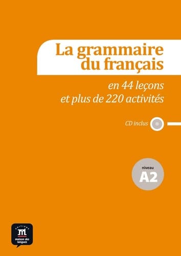 La grammaire du français: 2]. La grammaire du français en 18 leçons et 80 activités, niveau A2
