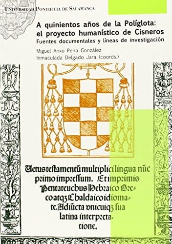 A quinientos años de la Políglota el proyecto humanístico de Cisneros : fuentes documentales y líneas de investigación