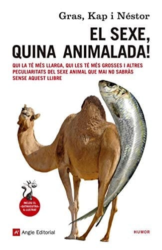 El sexe, quina animalada! qui la té més llarga, qui les té més grosses i altres peculiaritats del sexe animal que mai no sabràs sense aquest llibre