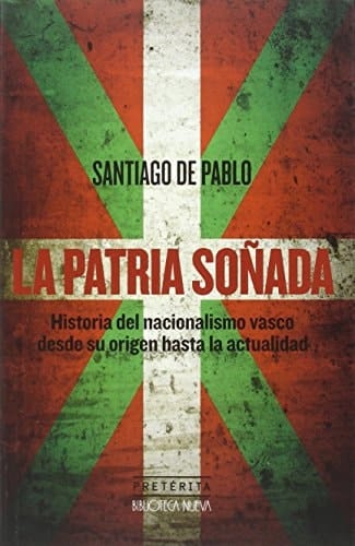 La patria soñada historia del nacionalismo vasco desde su origen hasta la actualidad