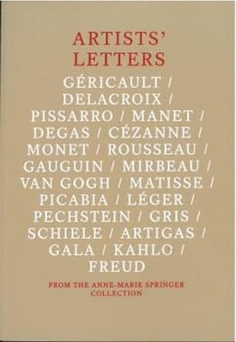 Artists' Letters from the Anne-Marie Springer Collection Géricault, Delacroix, Pissarro, Manet, Degas, Cézanne, Monet, Rousseau, Gauguin, Mirbeau, Van Gogh, Matisse, Picabia, Léger, Pechstein, Gris, Schiele, Artigas, Gala, Kahlo, Freud