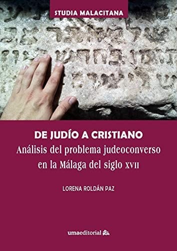 De judío a cristiano análisis del problema judeoconverso en la Málaga del siglo XVII