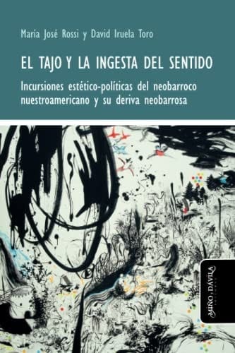 El tajo y la ingesta del sentido: Incursiones estético-políticas del neobarroco nuestroamericano y su deriva neobarrosa (Spanish Edition)