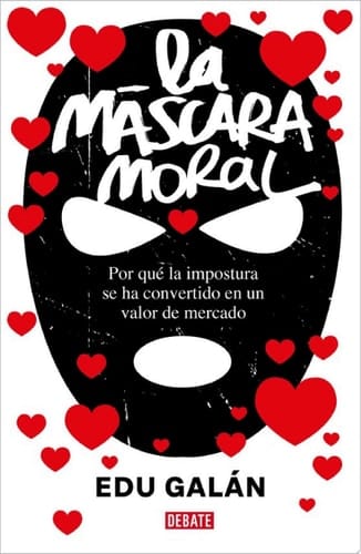 La máscara moral Por qué la impostura se ha convertido en un valor de mercado