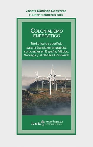 Colonialismo energético territorios de sacrificio para la transición energética corporativa en España, México, Noruega y el Sáhara Occidental