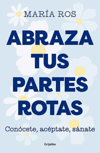 Abraza tus partes rotas Conócete, acéptate, sánate