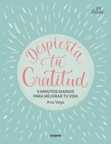 Despierta Tu Gratitud: 5 Minutos Diarios para Mejorar Tu Vida / Awaken Your Grat Itude: 5 Minutes a Day to Improve Your Life