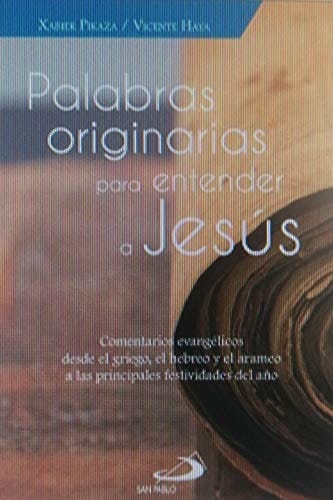 Palabras originarias para entender a Jesús : comentarios evangélicos desde el griego, el hebreo y el arameo a las principales festividades del año