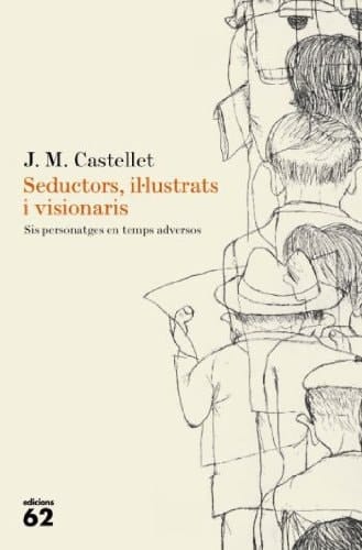 Seductors, il·lustrats i visionaris Sis personatges en temps adversos