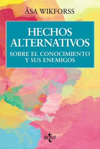 Hechos alternativos Sobre el conocimiento y sus enemigos