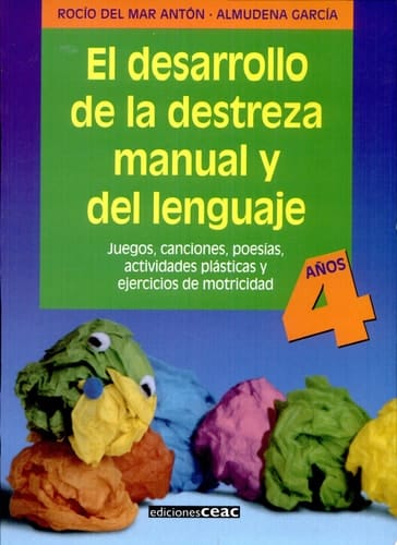 El Desarrollo de la destreza manual y del lenguaje juegos, canciones, poesías, actividades plásticas y ejercicios de motricidad : 4 años