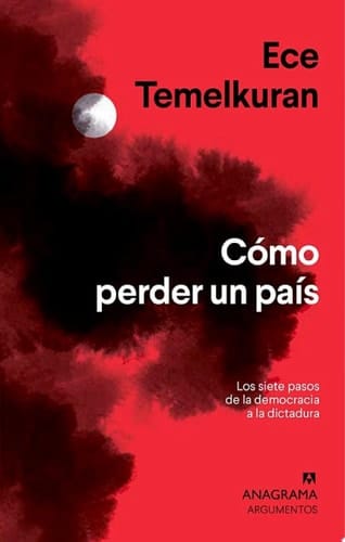 Cómo perder un país Los siete pasos que van de la democracia a la dictadura