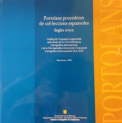 Portolans procedents de col·leccions espanyoles, segles XV-XVII catàleg de l'esposició organitzada amb motiu de la 17a Conferència Cartográfica Internacional i de la 10a Assemblea General de l'Associació Cartogràfica Internacional (ICA/ACI) Barcelona, 1995