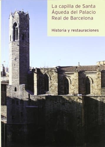 La Capilla de Santa Agueda del Palacio Real Mayor de Barcelona historia y restauraciones