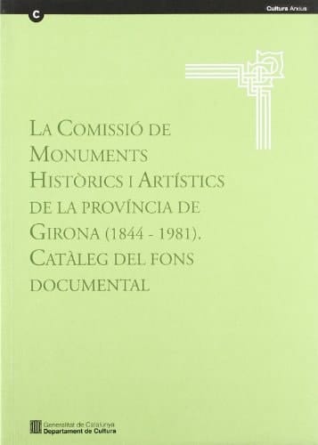 La Comissió de Monuments Histórics i Artístics de la Província de Girona, 1844-1981 Catàleg del fons documental