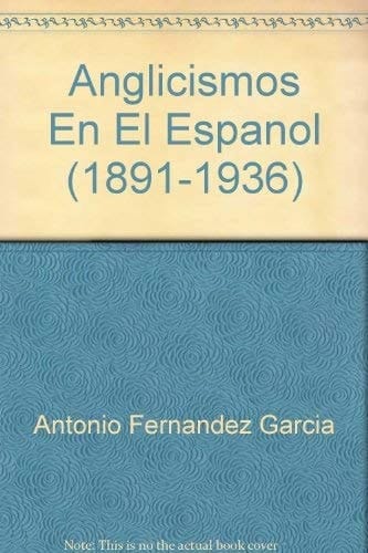 Anglicismos En El Espanol 1891-1936 (Anglicisms In Spanish In Use 1891-1936)
