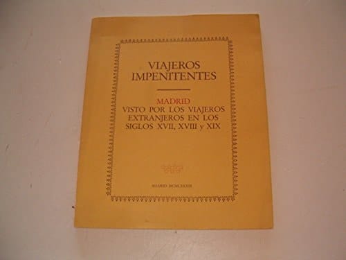 Viajeros impenitentes Madrid visto por los viajeros extranjeros en los siglos XVII , XVIII y XIX : [exposición celebrada en la] Sala de exposiciones de la Biblioteca de Azcona , 22 febrero - 26 marzo 1.989