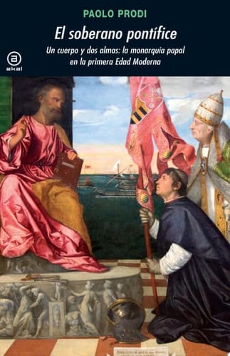 El soberano pontífice Un cuerpo y dos almas: la monarquía papal en la primera Edad Moderna