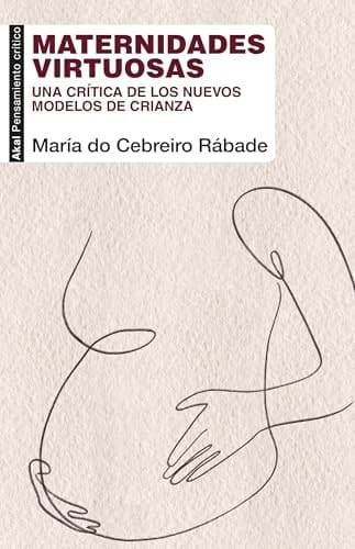 Maternidades virtuosas una crítica de los nuevos modelos de crianza