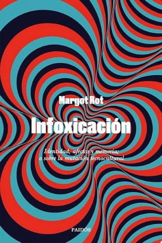 Infoxicación Identidad, afectos y memoria; o sobre la mutación tecnocultural