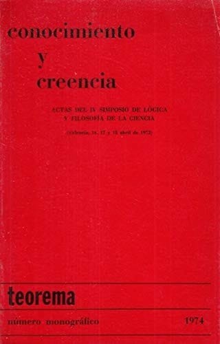 Conocimiento y creencia actas del IV Simposio de Lógica y Filosofia de la Ciencia, (Valencia, 16, 17 y 18 abril de 1973).
