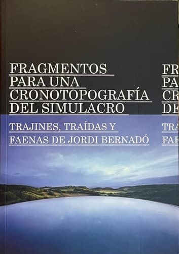 Fragmentos para una cronotopografía del simulacro - Trajines, traídas y faenas de Jordi Bernadó : Museo de Arte Contemporáneo Gas Natural Fenosa, [17 de noviembre de 2011-08 de abril de 2012]