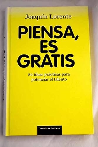 Piensa, es gratis 84 ideas prácticas para potenciar el talento