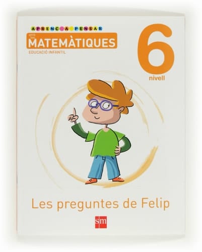 Aprenc a pensar amb les matemàtiques: Les preguntes de Felip. Nivell 6. Educació Infantil
