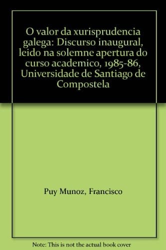 O valor da xurisprudencia galega discurso inaugural, leído na solemne apertura do curso académico, 1985-86, Universidade de Santiago de Compostela