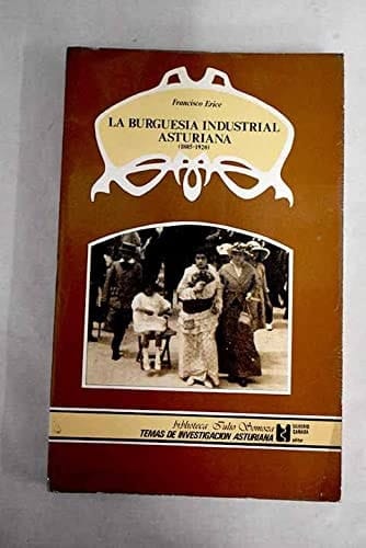 La burguesía industrial asturiana (1885-1920): Aproximación a su estudio (Biblioteca Julio Somoza) (Spanish Edition)