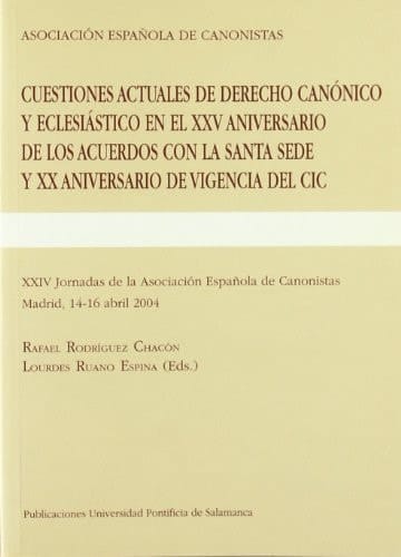 Cuestiones actuales de Derecho Canónico y Eclesiástico en el XXV aniversario de los acuerdos con la Santa Sede y XX Aniversario de vigencia del CIC. XXIV Jornadas de la Asociación Española de Canonistas. Madrid, 14-16 abril 2004