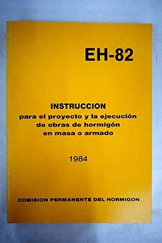 EH-82 - instrucción para el proyecto y la ejecución de obras de hormigón en masa o armado : actualización de la EH-80 según real decreto 2252/1982 de 24 de Julio ("B.O.E." de 13 de Septiembre de 1982) : 1984