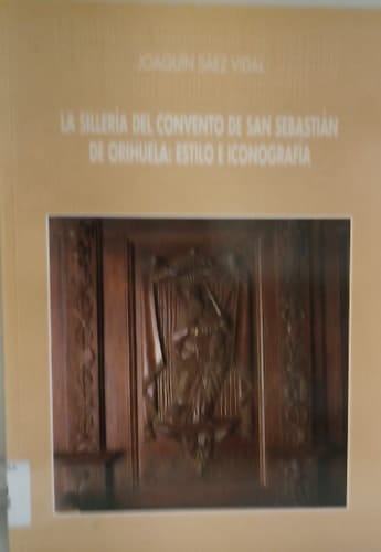 La Sillería del convento de San Sebastián de Orihuela estilo e iconografía