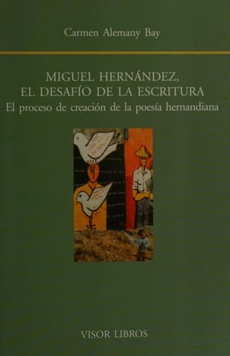 Miguel Hernández, el desafío de la escritura: el proceso de creación de la poesía hernandiana