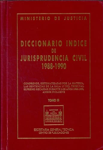 Diccionario índice de jurisprudencia civil - 1988-1990 : comprende, sistematizadas por materias las sentencias de la Sala 1a del Tribunal Supremo recaidas durante los años 1988-1990, ambos inclusives ; derecho foral. derecho hipotecario. Derecho civil(2). T.II