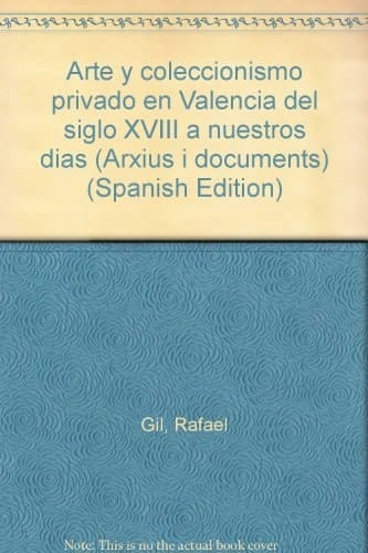Arte y coleccionismo privado en Valencia del siglo XVIII a nuestros días (Arxius i documents) (Spanish Edition)