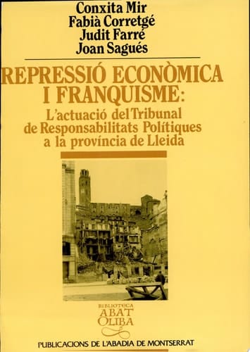 Repressió econòmica i franquisme l'actuació del tribunal de responsabilitats polítiques a la província de Lleida