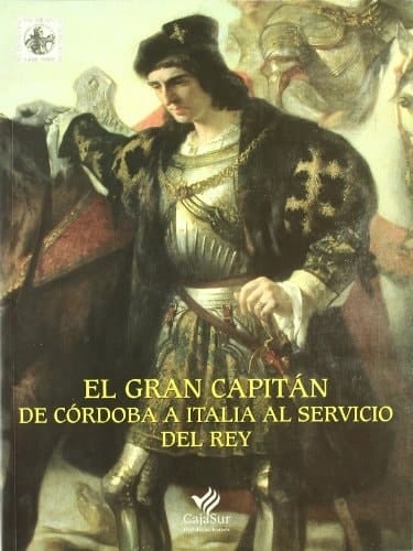 El Gran Capitán de Córdoba a Italia al servicio del rey : Sala de Exposiciones Museísticas CajaSur, del 20 septiembre al 20 noviembre de 2003, Córdoba