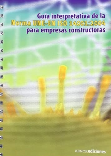 Guía interpretativa de la norma UNE-EN ISO 14001:2004 para empresas constructoras