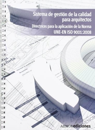 Sistemas de gestión de la calidad para arquitectos. Directrices para la aplicación de la Norma UNE-EN ISO 9001:2008